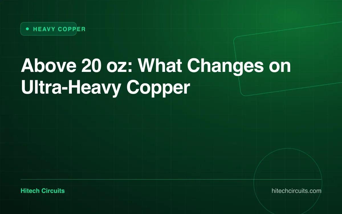 Above 20 oz: What Changes on Ultra-Heavy Copper